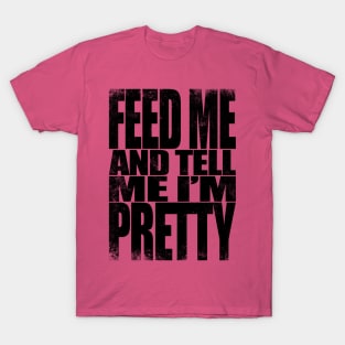 Feed me and tell me I'm Pretty - BLACK T-Shirt